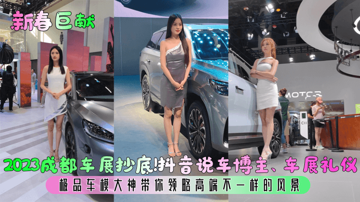 成都车展抄底!抖音说车博主、车展礼仪极品车模大神带你领略高端不一样的风景